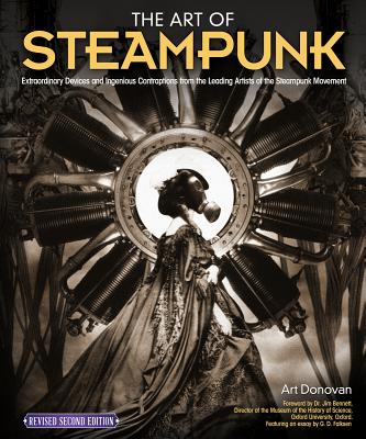 The Art of Steampunk, Revised Second Edition: Extraordinary Devices and Ingenious Contraptions from the Leading Artists of the Steampunk Movement (Fox Chapel Publishing)