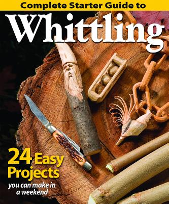 Complete Starter Guide to Whittling: 24 Easy Projects You Can Make in a Weekend (Fox Chapel Publishing) Whittling for Beginners with Woodcarving Patterns, Step-by-Step Instructions, and Carving Tips