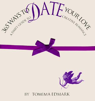 365 Ways to Date Your Love: A Daily Guide to Creative Romance