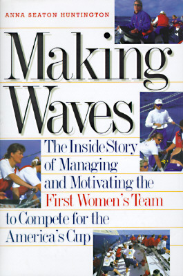 Making Waves: The Inside Story of Managing and Motivating the First Women's Team to Compete for the America's Cup