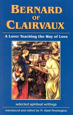 Bernard of Clairvaux: A Lover Teaching the Way of Love: Selected Spiritual Writings