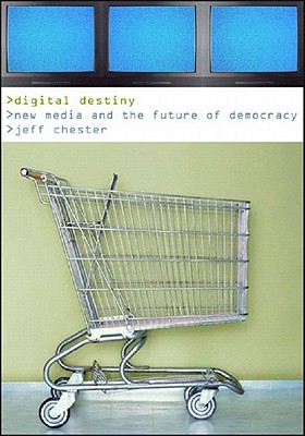Digital Destiny: New Media and the Future of Democracy