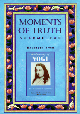Moments of Truth Excerpts from Autobiography of a Yogi