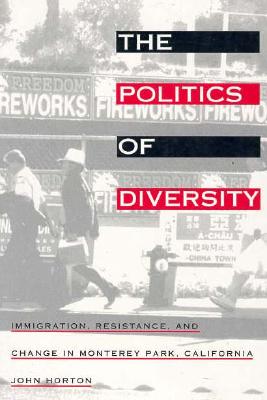 The Politics of Diversity: Immigration, Resistance, and Change in Monterey Park, California