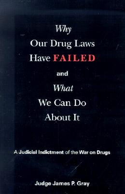 Why Our Drug Laws Have Failed and What We Can Do About It: A Judicial Indictment of the War on Drugs