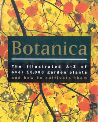 Image for Botanica - The Illustrated A - Z OF over 10,000 Garden Plants And How To Cultivate Them Botanica - The Illustrated A - Z OF over 10,000 Garden Plants And How To Cultivate Them