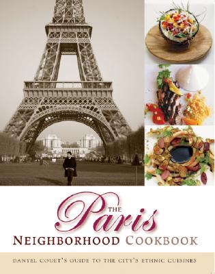 The Paris Neighborhood Cookbook: Danyel Couet's Guide to the City's Ethnic Cuisines (Cookbooks)