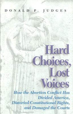 Image for Hard Choices, Lost Voices: How the Abortion Conflict Has Divided America, Distorted Constitutional Rights, and Damaged the Courts