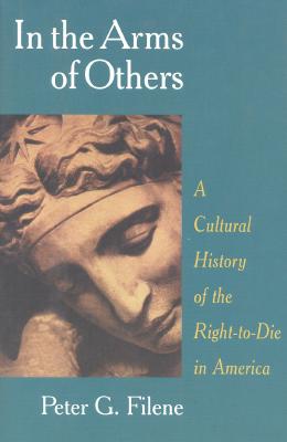 Image for In the Arms of Others: A Cultural History of the Right-to-Die in America
