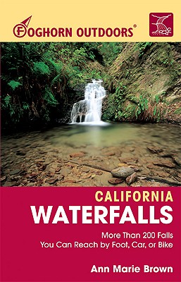 Foghorn Outdoors California Waterfalls: More Than 200 Falls You Can Reach by Foot, Car, or Bike