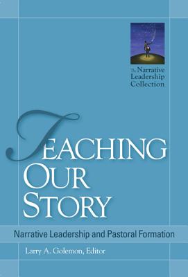 Teaching Our Story: Narrative Leadership and Pastoral Formation (The Narrative Leadership Collection)