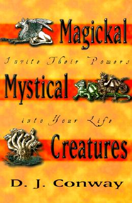 Magickal, Mystical Creatures: Invite Their Powers into Your Life