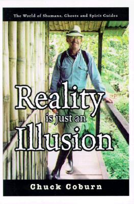 REALITY IS JUST AN ILLUSION THE WORLD OF SHAMANS, GHOSTS AND SPIRIT GUIDES