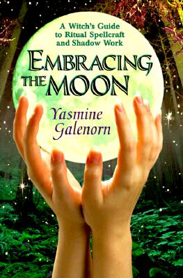 Embracing The Moon: A Witch's Guide To Ritual Spellcraft And Shadow Work