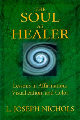 The Soul as Healer: Lessons in Affirmation, Visualization & Inner Power