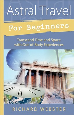 Astral Travel for Beginners: Transcend Time and Space with Out-of-Body Experiences (For Beginners (Llewellyn's))