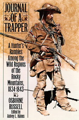 Journal of a Trapper: A Hunter's Rambles Among the Wild Regions of the Rocky Mountains, 1834 - 1843
