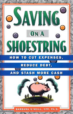 Saving on a Shoestring: How to Cut Expenses, Reduce Debt, and Stash More Cash