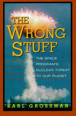 The Wrong Stuff : The Space Program's Nuclear Threat to Our Planet