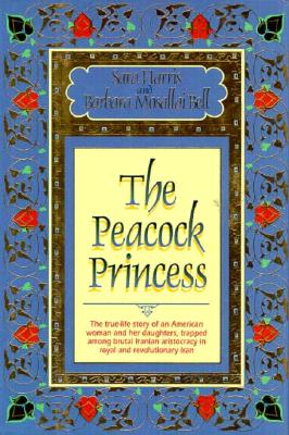 The Peacock Princess (Inscribed) The True-Life Story of an American Woman and Her Daughters, Trapped Among Decadent Iranian Aristocracy in Royal and Revolutionary Iran
