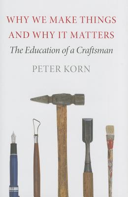 Why We Make Things and Why It Matters: The Education of a Craftsman