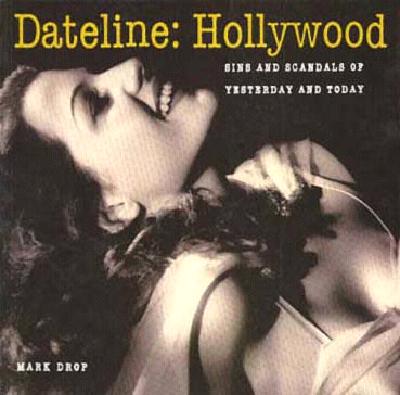 Dateline Hollywood: Sins and Scandals of Yesterday and Today