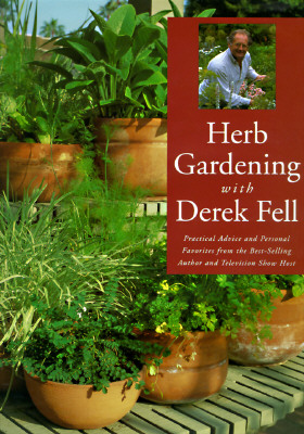 Herb Gardening With Derek Fell: Practical Advice and Personal Favorites from the Best-Selling Author and Television Show Host