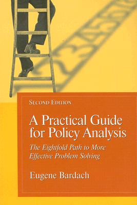 A Practical Guide For Policy Analysis: The Eightfold Path To More Effective Problem Solving