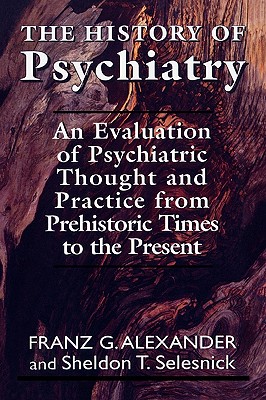 The History of Psychiatry: An Evaluation of Psychiatric Thought and Practice from Prehistoric Times to the Present (The Master Work Series)
