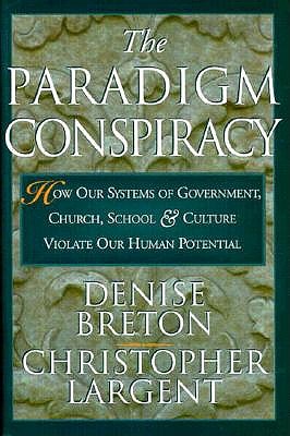 Paradigm Conspiracy: How Our Systems of Government, Church, School, and Culture Violate Our Human Potential