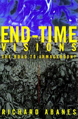 End-Time Visions : The Road to Armageddon