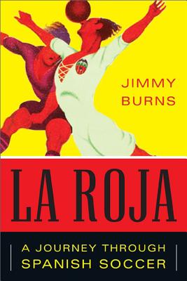 Image for La Roja: How Soccer Conquered Spain and How Spanish Soccer Conquered the World