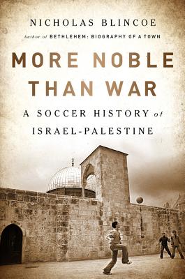 Image for More Noble Than War: A Soccer History of Israel-Palestine