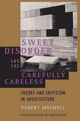 Sweet Disorder and the Carefully Careless (Princeton Papers on Architecture)