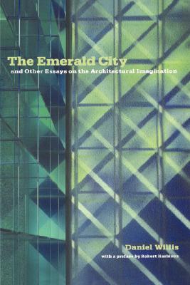 The Emerald City And Other Essays on the Architectural Imagination
