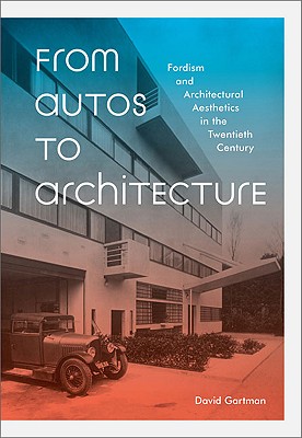 From Autos to Architecture: Fordism and Architectural Aesthetics in the Twentieth Century