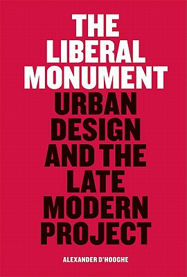 The Liberal Monument: Urban Design and the Late Modern Project