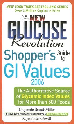 The New Glucose Revolution Shoppers' Guide to GI Values 2006: The Authoritative Source of Glycemic Index Values for More than 500 Foods