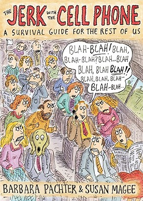 The Jerk With The Cell Phone: A Survival Guide For The Rest Of Us