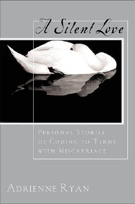 A Silent Love: Personal Stories of Coming to Terms with Miscarriage