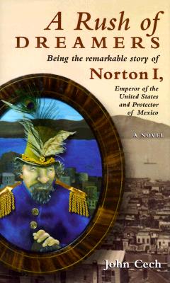 A Rush of Dreamers: Being the Remarkable Story of Norton I, Emperor of the United States and Protector of Mexico