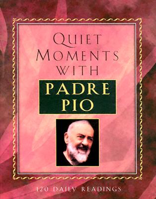Image for Quiet Moments With Padre Pio: 120 Daily Readings Quiet Moments With Padre Pio: 120 Daily Readings