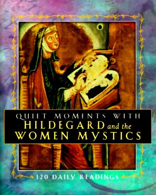 Quiet Moments With Hildegard and the Women Mystics: 120 Daily Readings