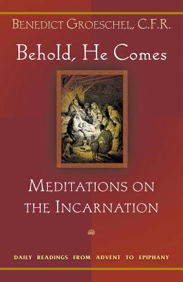 BEHOLD, HE COMES Meditations on the Incarnation