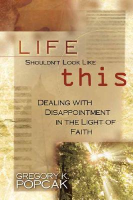 Image for Life Shouldn't Look Like This: Dealing With Disappointment in the Light of Faith Life Shouldn't Look Like This: Dealing With Disappointment in the Light of Faith