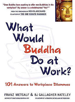 Image for What Would Buddha Do at Work 101 Answers to Workplace Dilemmas What Would Buddha Do at Work 101 Answers to Workplace Dilemmas