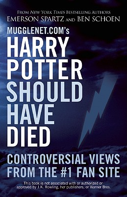 Mugglenet.com's Harry Potter Should Have Died: Controversial Views from the #1 Fan Site