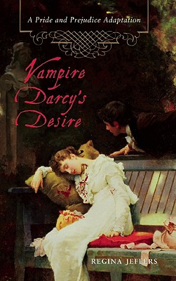 Vampire Darcy's Desire: A Pride and Prejudice Adaptation