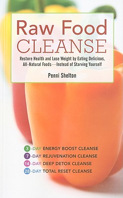 Raw Food Cleanse: Restore Health and Lose Weight by Eating Delicious, All-Natural Foods Instead of Starving Yourself