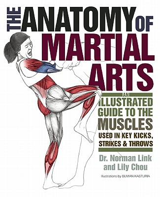 The Anatomy of Martial Arts: An Illustrated Guide to the Muscles Used for Each Strike, Kick, and Throw